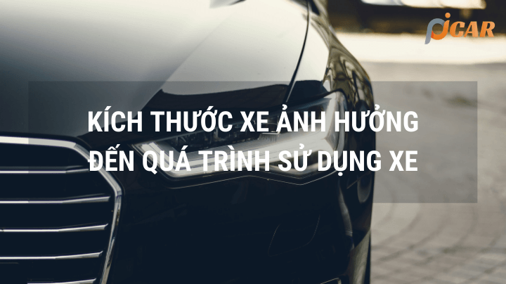 Kích thước xe ảnh hưởng gì đến quá trình sử dụng xe Kích thước xe ảnh hưởng gì đến quá trình sử dụng xe