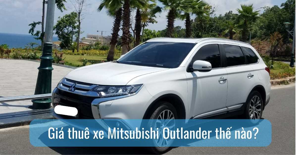 Giá thuê Mitsubishi Outlander thế nào? Giá thuê Mitsubishi Outlander thế nào?
