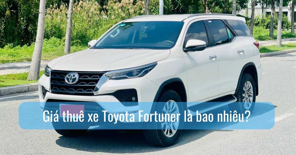 Giá thuê xe Toyota Fortuner là bao nhiêu? Giá thuê xe Toyota Fortuner là bao nhiêu?
