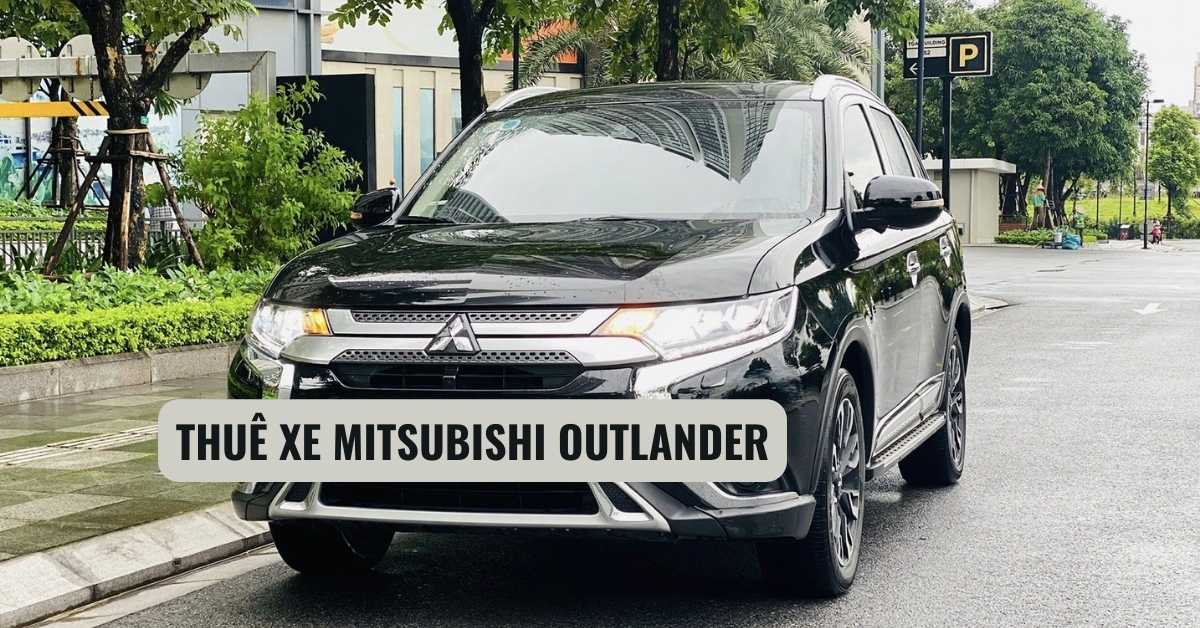 Giá thuê xe Mitsubishi Outlander tự lái và có tài CHI TIẾT nhất tại Picar.com.vn