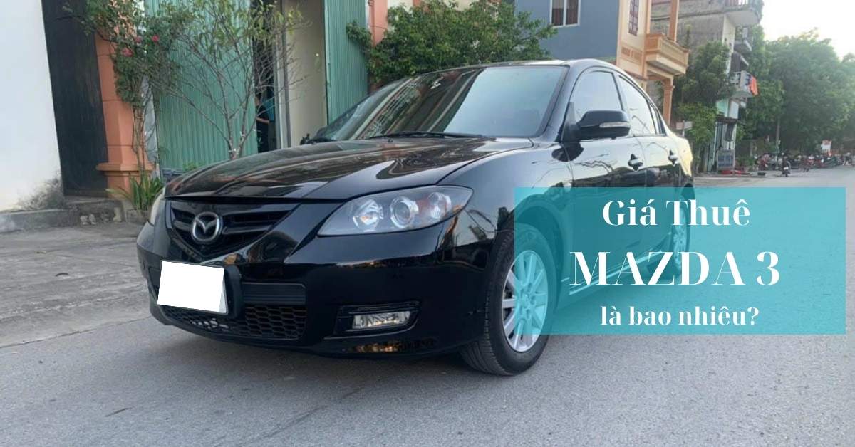Cần trả bao nhiêu khi để thuê Mazda 3? Cần trả bao nhiêu khi để thuê Mazda 3?