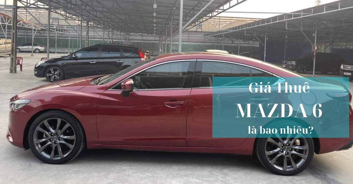 Báo giá thuê Mazda 6 Báo giá thuê Mazda 6