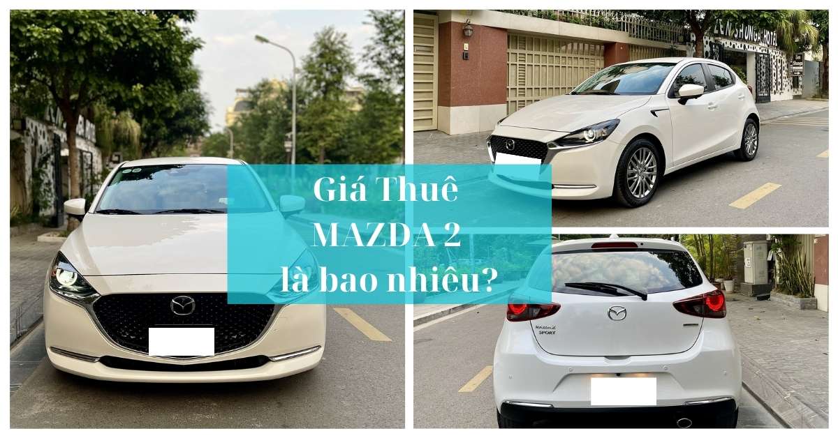 Giá thuê Mazda 2 là bao nhiêu? Giá thuê Mazda 2 là bao nhiêu?