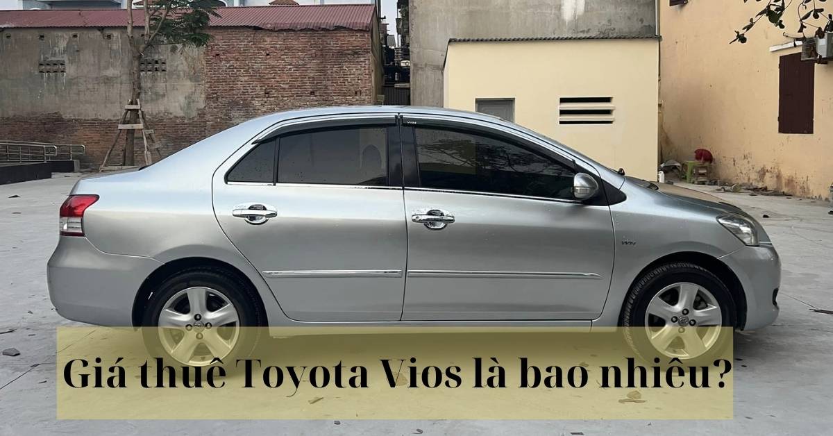 Giá thuê Toyota Vios là bao nhiêu? Giá thuê Toyota Vios là bao nhiêu?