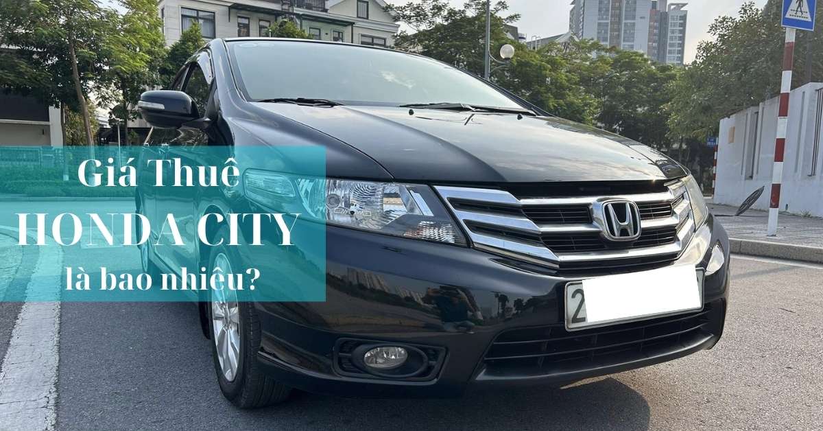 Giá thuê Honda City là bao nhiêu? Giá thuê Honda City là bao nhiêu?