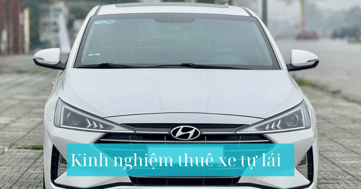 Kinh nghiệm thuê xe tự lái Kinh nghiệm thuê xe tự lái