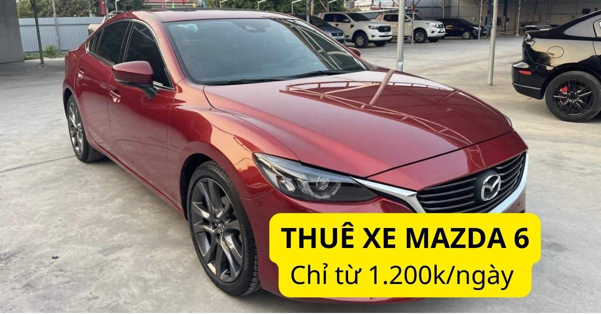 Giá thuê xe Mazda 6 tự lái và có tài CHI TIẾT nhất tại Picar.com.vn